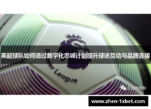 英超球队如何通过数字化忠诚计划提升球迷互动与品牌连接