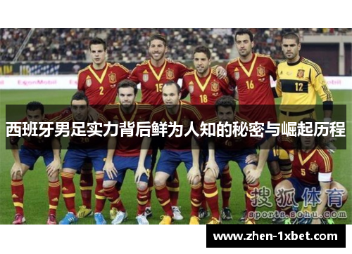 西班牙男足实力背后鲜为人知的秘密与崛起历程
