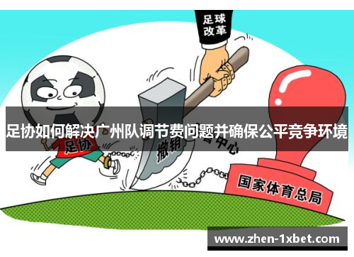 足协如何解决广州队调节费问题并确保公平竞争环境