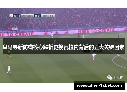 皇马寻新防线核心解析更换瓦拉内背后的五大关键因素