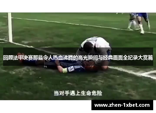 回顾法甲决赛那些令人热血沸腾的高光瞬间与经典画面全纪录大赏篇 回顾法甲决赛那些令人热血沸腾的高光瞬间与经典画面全纪录大赏篇