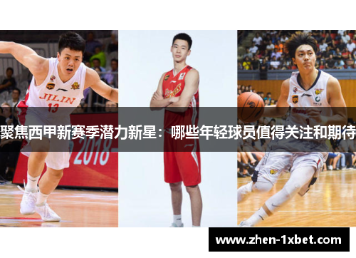 聚焦西甲新赛季潜力新星：哪些年轻球员值得关注和期待