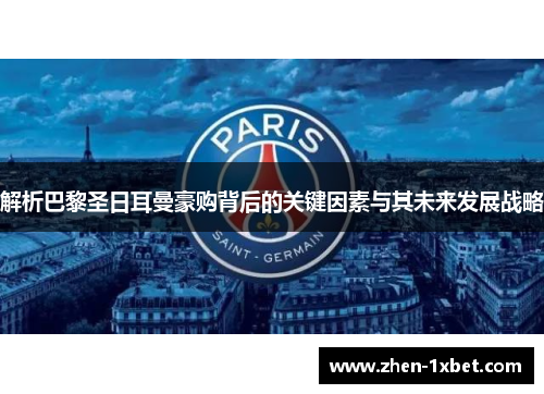 解析巴黎圣日耳曼豪购背后的关键因素与其未来发展战略 解析巴黎圣日耳曼豪购背后的关键因素与其未来发展战略