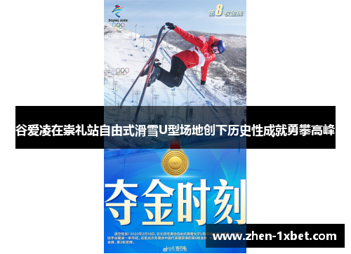 谷爱凌在崇礼站自由式滑雪U型场地创下历史性成就勇攀高峰 谷爱凌在崇礼站自由式滑雪U型场地创下历史性成就勇攀高峰