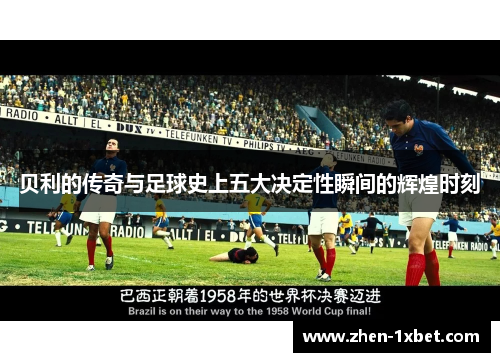 贝利的传奇与足球史上五大决定性瞬间的辉煌时刻