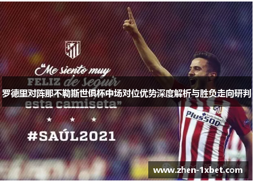 罗德里对阵那不勒斯世俱杯中场对位优势深度解析与胜负走向研判