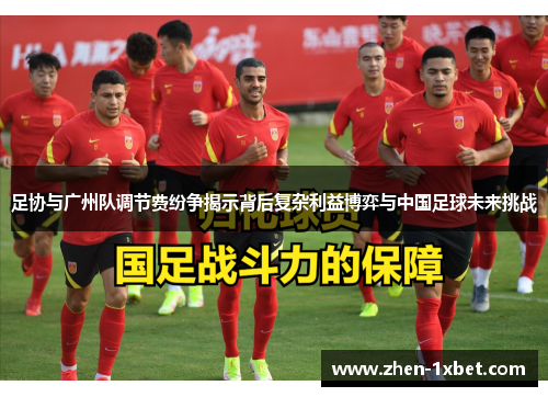 足协与广州队调节费纷争揭示背后复杂利益博弈与中国足球未来挑战 足协与广州队调节费纷争揭示背后复杂利益博弈与中国足球未来挑战