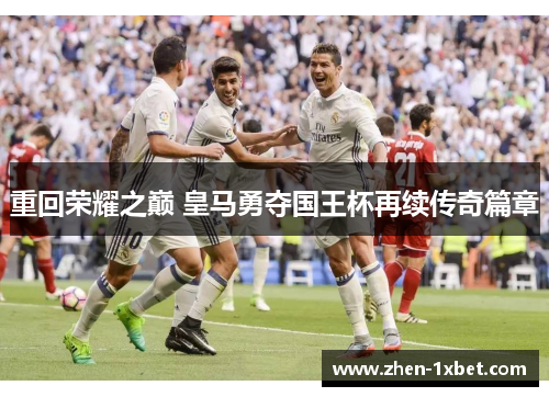 重回荣耀之巅 皇马勇夺国王杯再续传奇篇章